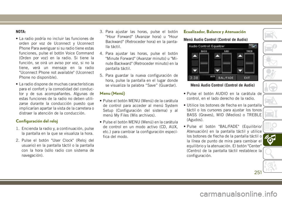 JEEP WRANGLER 2018 Manual de Empleo y Cuidado (in Spanish) NOTA:
• La radio podría no incluir las funciones de
orden por voz de Uconnect y Uconnect
Phone Para averiguar si su radio tiene estas
funciones, pulse el botón Voice Command
(Orden por voz) en la JEEP WRANGLER 2018 Manual de Empleo y Cuidado (in Spanish) NOTA:
• La radio podría no incluir las funciones de
orden por voz de Uconnect y Uconnect
Phone Para averiguar si su radio tiene estas
funciones, pulse el botón Voice Command
(Orden por voz) en la