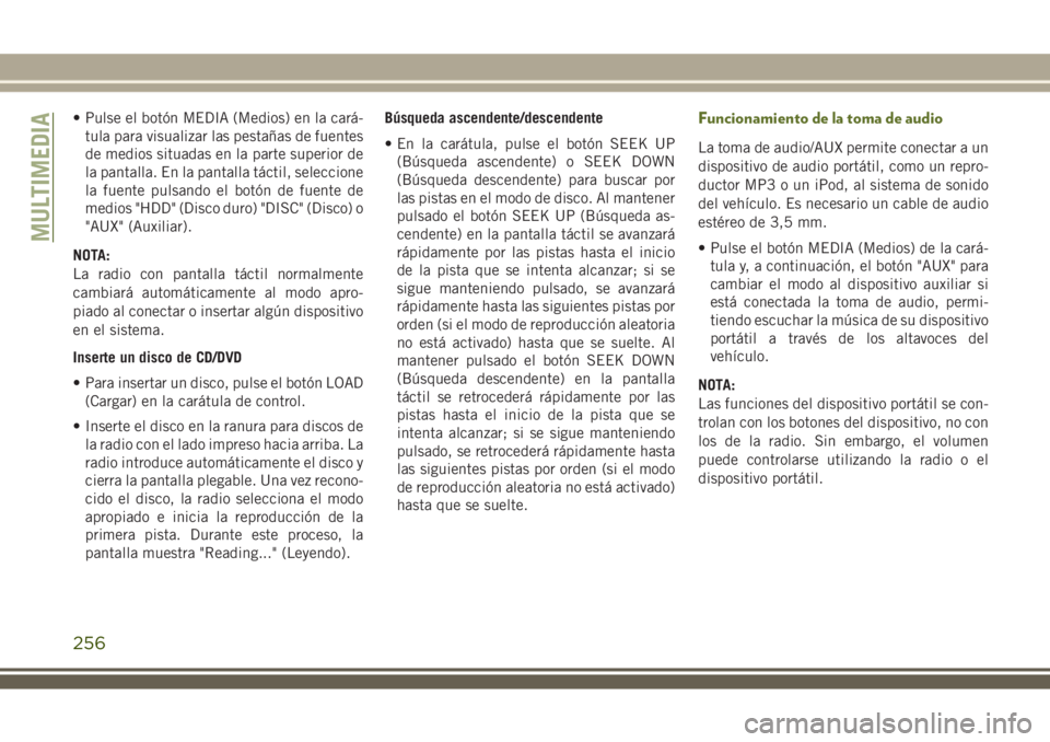 JEEP WRANGLER 2020  Manual de Empleo y Cuidado (in Spanish) • Pulse el botón MEDIA (Medios) en la cará-
tula para visualizar las pestañas de fuentes
de medios situadas en la parte superior de
la pantalla. En la pantalla táctil, seleccione
la fuente pulsa