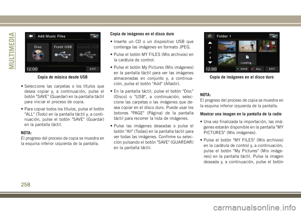 JEEP WRANGLER 2020  Manual de Empleo y Cuidado (in Spanish) • Seleccione las carpetas o los títulos que
desea copiar y, a continuación, pulse el
botón "SAVE" (Guardar) en la pantalla táctil
para iniciar el proceso de copia.
• Para copiar todos 