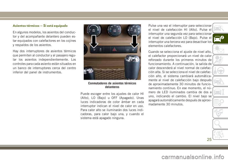 JEEP WRANGLER 2020 Manual de Empleo y Cuidado (in Spanish) Asientos térmicos — Si está equipado
En algunos modelos, los asientos del conduc-
tor y del acompañante delantero pueden es-
tar equipados con calefactores en los cojines
y respaldos de los asien JEEP WRANGLER 2020 Manual de Empleo y Cuidado (in Spanish) Asientos térmicos — Si está equipado
En algunos modelos, los asientos del conduc-
tor y del acompañante delantero pueden es-
tar equipados con calefactores en los cojines
y respaldos de los asien