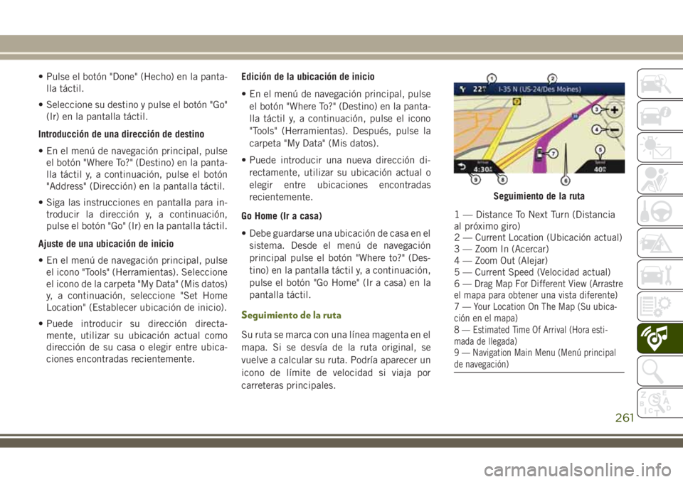JEEP WRANGLER 2018 Manual de Empleo y Cuidado (in Spanish) • Pulse el botón "Done" (Hecho) en la panta-
lla táctil.
• Seleccione su destino y pulse el botón "Go"
(Ir) en la pantalla táctil.
Introducción de una dirección de destino
JEEP WRANGLER 2018 Manual de Empleo y Cuidado (in Spanish) • Pulse el botón "Done" (Hecho) en la panta-
lla táctil.
• Seleccione su destino y pulse el botón "Go"
(Ir) en la pantalla táctil.
Introducción de una dirección de destino