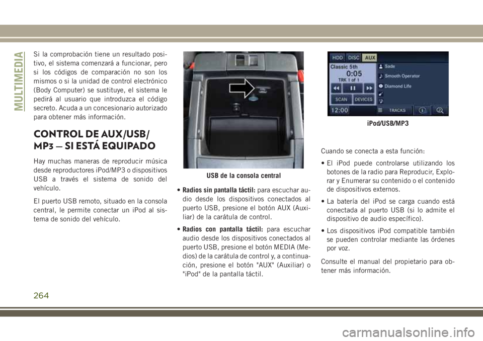 JEEP WRANGLER 2018 Manual de Empleo y Cuidado (in Spanish) Si la comprobación tiene un resultado posi-
tivo, el sistema comenzará a funcionar, pero
si los códigos de comparación no son los
mismos o si la unidad de control electrónico
(Body Computer) se s JEEP WRANGLER 2018 Manual de Empleo y Cuidado (in Spanish) Si la comprobación tiene un resultado posi-
tivo, el sistema comenzará a funcionar, pero
si los códigos de comparación no son los
mismos o si la unidad de control electrónico
(Body Computer) se s
