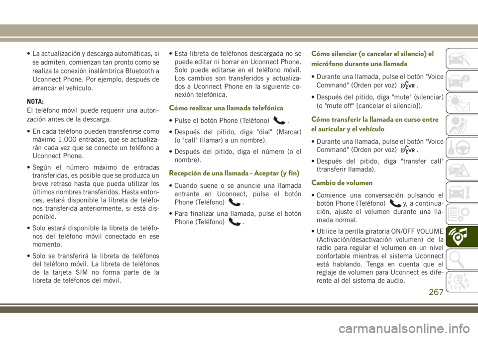 JEEP WRANGLER 2018 Manual de Empleo y Cuidado (in Spanish) • La actualización y descarga automáticas, si
se admiten, comienzan tan pronto como se
realiza la conexión inalámbrica Bluetooth a
Uconnect Phone. Por ejemplo, después de
arrancar el vehículo. JEEP WRANGLER 2018 Manual de Empleo y Cuidado (in Spanish) • La actualización y descarga automáticas, si
se admiten, comienzan tan pronto como se
realiza la conexión inalámbrica Bluetooth a
Uconnect Phone. Por ejemplo, después de
arrancar el vehículo.