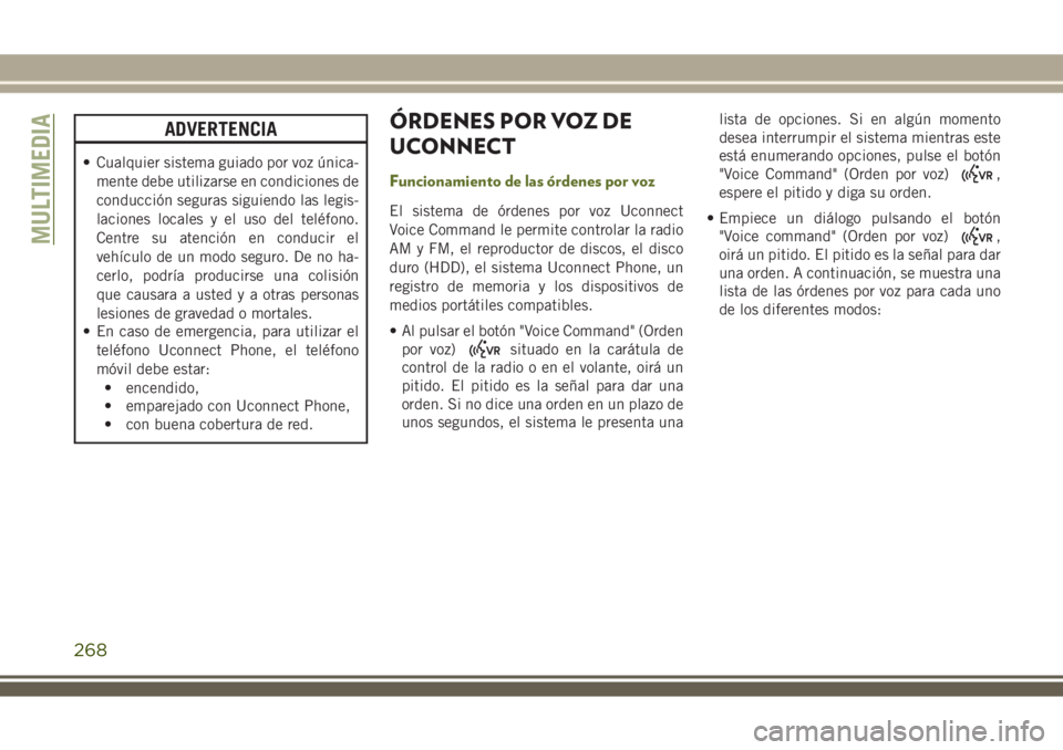 JEEP WRANGLER 2018 Manual de Empleo y Cuidado (in Spanish) ADVERTENCIA
• Cualquier sistema guiado por voz única-
mente debe utilizarse en condiciones de
conducción seguras siguiendo las legis-
laciones locales y el uso del teléfono.
Centre su atención e JEEP WRANGLER 2018 Manual de Empleo y Cuidado (in Spanish) ADVERTENCIA
• Cualquier sistema guiado por voz única-
mente debe utilizarse en condiciones de
conducción seguras siguiendo las legis-
laciones locales y el uso del teléfono.
Centre su atención e