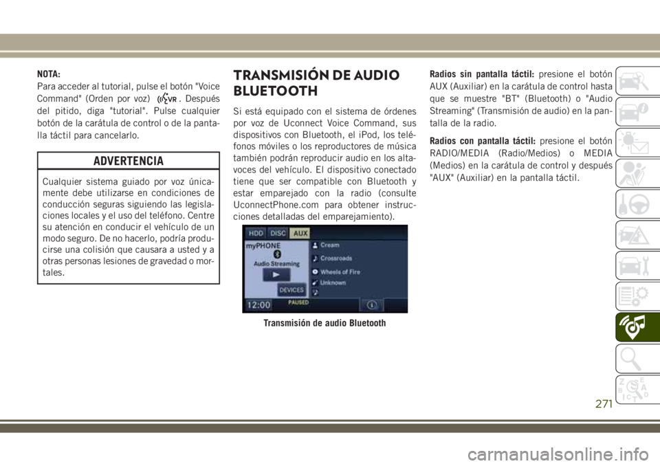 JEEP WRANGLER 2018  Manual de Empleo y Cuidado (in Spanish) NOTA:
Para acceder al tutorial, pulse el botón "Voice
Command" (Orden por voz)
. Después
del pitido, diga "tutorial". Pulse cualquier
botón de la carátula de control o de la panta-