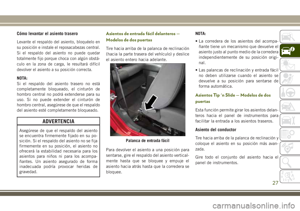 JEEP WRANGLER 2020 Manual de Empleo y Cuidado (in Spanish) Cómo levantar el asiento trasero
Levante el respaldo del asiento, bloquéelo en
su posición e instale el reposacabezas central.
Si el respaldo del asiento no puede quedar
totalmente fijo porque choc JEEP WRANGLER 2020 Manual de Empleo y Cuidado (in Spanish) Cómo levantar el asiento trasero
Levante el respaldo del asiento, bloquéelo en
su posición e instale el reposacabezas central.
Si el respaldo del asiento no puede quedar
totalmente fijo porque choc