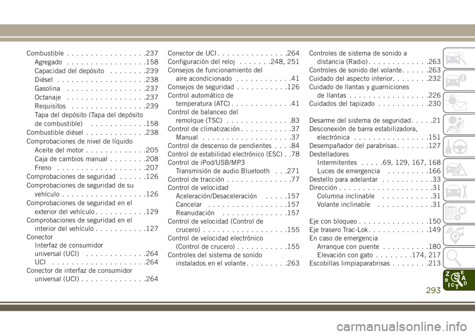 JEEP WRANGLER 2019  Manual de Empleo y Cuidado (in Spanish) Combustible.................237
Agregado.................158
Capacidad del depósito........239
Diésel...................238
Gasolina.................237
Octanaje.................237
Requisitos......