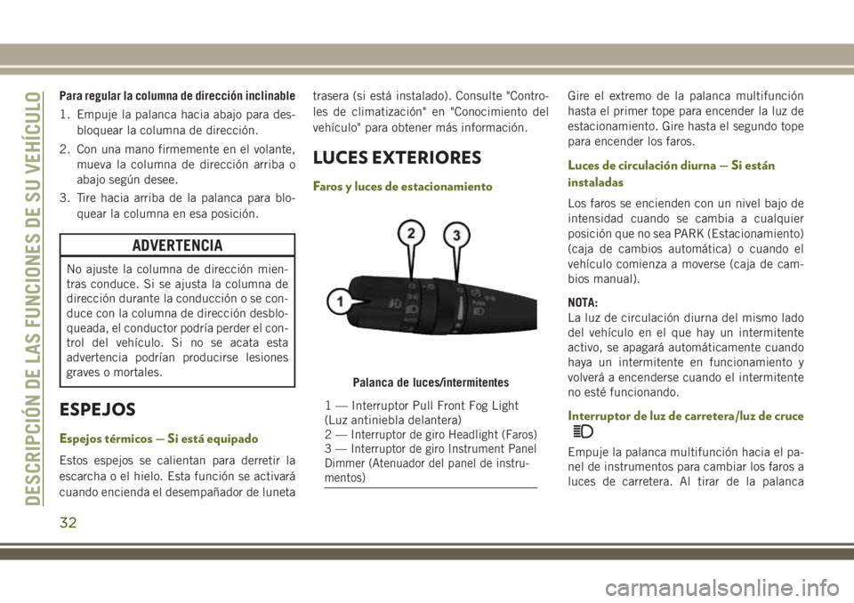 JEEP WRANGLER 2020 Manual de Empleo y Cuidado (in Spanish) Para regular la columna de dirección inclinable
1. Empuje la palanca hacia abajo para des-
bloquear la columna de dirección.
2. Con una mano firmemente en el volante,
mueva la columna de dirección JEEP WRANGLER 2020 Manual de Empleo y Cuidado (in Spanish) Para regular la columna de dirección inclinable
1. Empuje la palanca hacia abajo para des-
bloquear la columna de dirección.
2. Con una mano firmemente en el volante,
mueva la columna de dirección