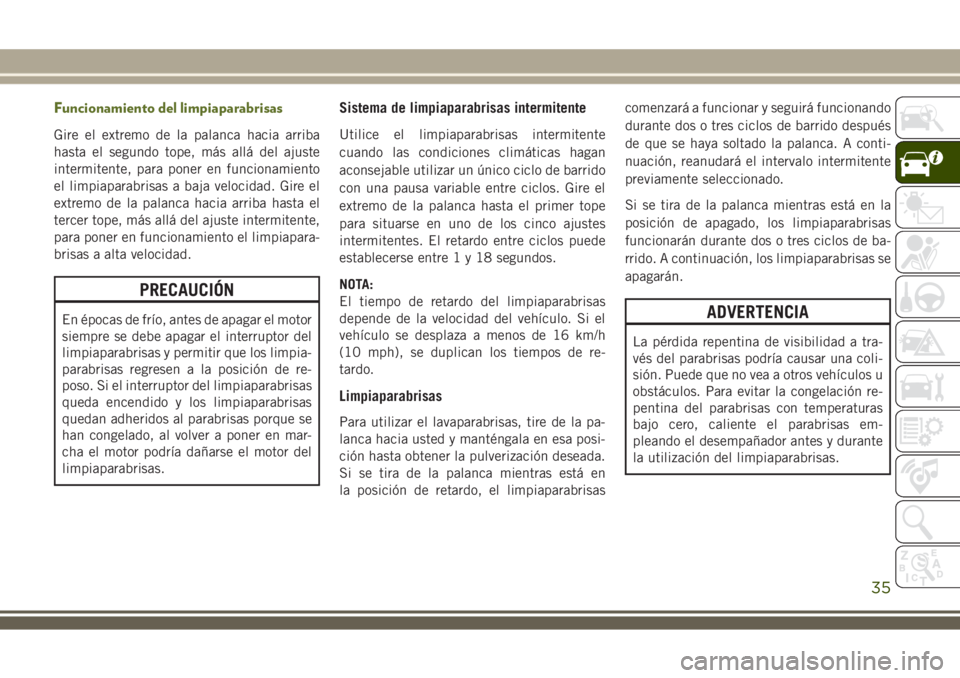 JEEP WRANGLER 2020 Manual de Empleo y Cuidado (in Spanish) Funcionamiento del limpiaparabrisas
Gire el extremo de la palanca hacia arriba
hasta el segundo tope, más allá del ajuste
intermitente, para poner en funcionamiento
el limpiaparabrisas a baja veloci JEEP WRANGLER 2020 Manual de Empleo y Cuidado (in Spanish) Funcionamiento del limpiaparabrisas
Gire el extremo de la palanca hacia arriba
hasta el segundo tope, más allá del ajuste
intermitente, para poner en funcionamiento
el limpiaparabrisas a baja veloci
