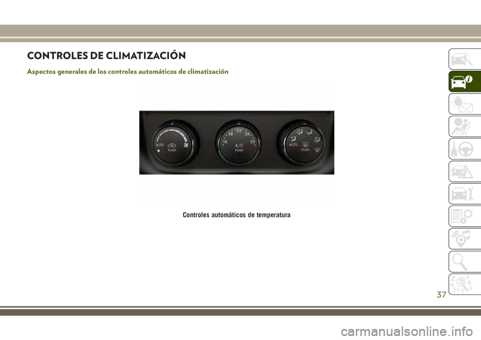 JEEP WRANGLER 2020 Manual de Empleo y Cuidado (in Spanish) CONTROLES DE CLIMATIZACIÓN
Aspectos generales de los controles automáticos de climatización
Controles automáticos de temperatura
37 JEEP WRANGLER 2020 Manual de Empleo y Cuidado (in Spanish) CONTROLES DE CLIMATIZACIÓN
Aspectos generales de los controles automáticos de climatización
Controles automáticos de temperatura
37