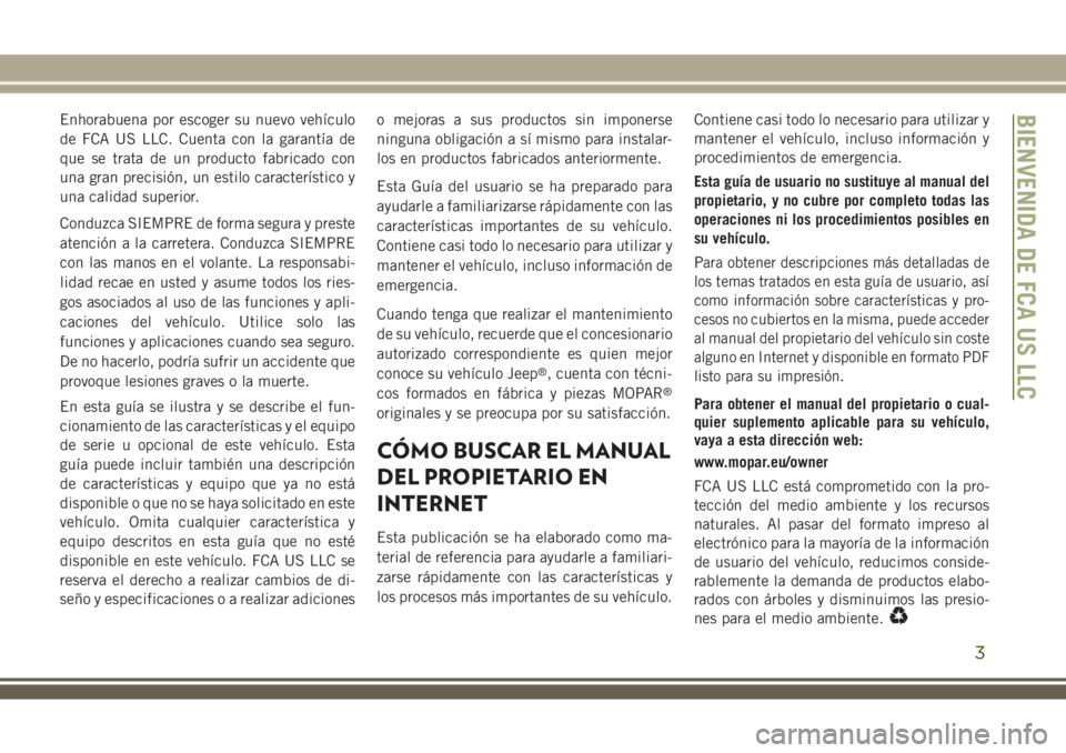 JEEP WRANGLER 2020 Manual de Empleo y Cuidado (in Spanish) Enhorabuena por escoger su nuevo vehículo
de FCA US LLC. Cuenta con la garantía de
que se trata de un producto fabricado con
una gran precisión, un estilo característico y
una calidad superior.
Co JEEP WRANGLER 2020 Manual de Empleo y Cuidado (in Spanish) Enhorabuena por escoger su nuevo vehículo
de FCA US LLC. Cuenta con la garantía de
que se trata de un producto fabricado con
una gran precisión, un estilo característico y
una calidad superior.
Co