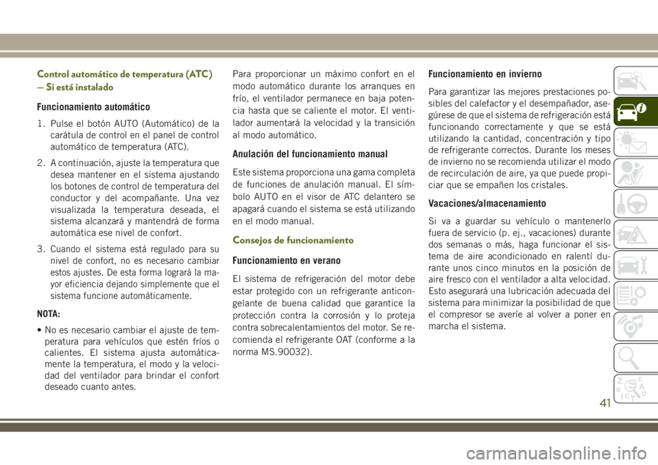 JEEP WRANGLER 2020 Manual de Empleo y Cuidado (in Spanish) Control automático de temperatura (ATC)
— Si está instalado
Funcionamiento automático
1. Pulse el botón AUTO (Automático) de la
carátula de control en el panel de control
automático de temper JEEP WRANGLER 2020 Manual de Empleo y Cuidado (in Spanish) Control automático de temperatura (ATC)
— Si está instalado
Funcionamiento automático
1. Pulse el botón AUTO (Automático) de la
carátula de control en el panel de control
automático de temper