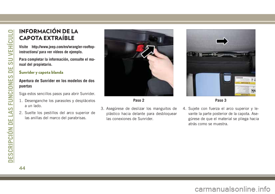 JEEP WRANGLER 2020  Manual de Empleo y Cuidado (in Spanish) INFORMACIÓN DE LA
CAPOTA EXTRAÍBLE
Visitehttp://www.jeep.com/en/wrangler-rooftop-
instructions/
para ver vídeos de ejemplo.
Para completar la información, consulte el ma-
nual del propietario.
Sun