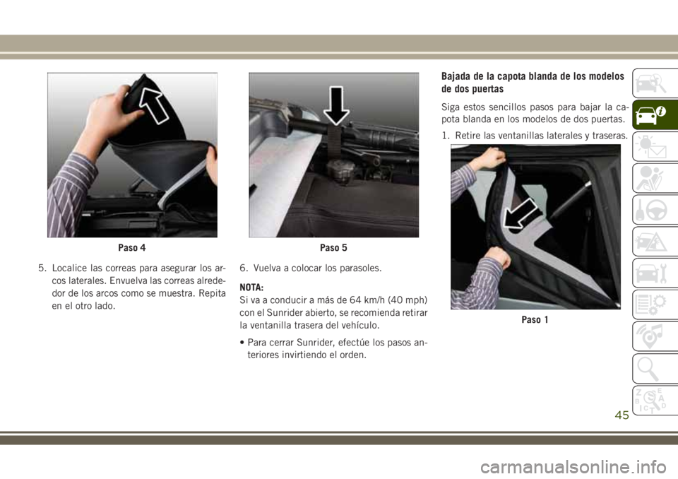 JEEP WRANGLER 2020 Manual de Empleo y Cuidado (in Spanish) 5. Localice las correas para asegurar los ar-
cos laterales. Envuelva las correas alrede-
dor de los arcos como se muestra. Repita
en el otro lado.6. Vuelva a colocar los parasoles.
NOTA:
Si va a cond JEEP WRANGLER 2020 Manual de Empleo y Cuidado (in Spanish) 5. Localice las correas para asegurar los ar-
cos laterales. Envuelva las correas alrede-
dor de los arcos como se muestra. Repita
en el otro lado.6. Vuelva a colocar los parasoles.
NOTA:
Si va a cond