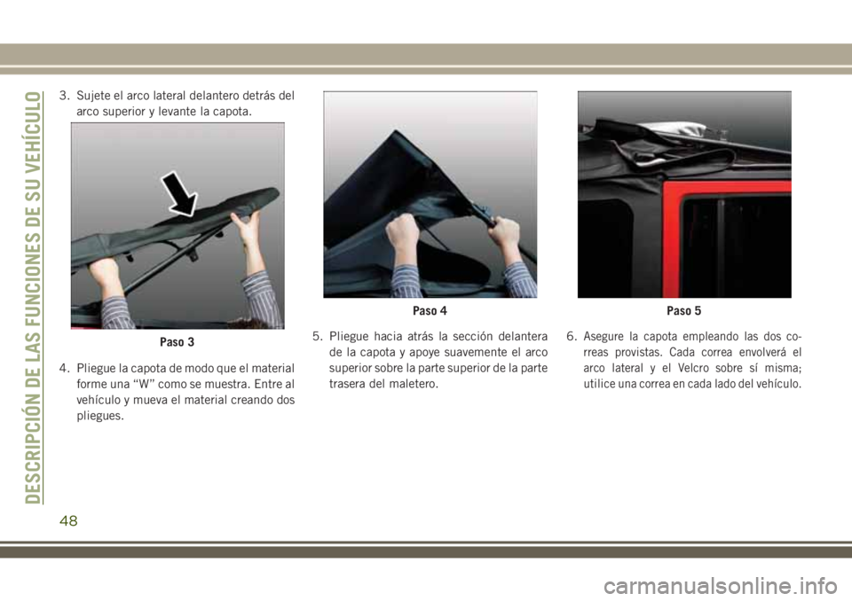 JEEP WRANGLER 2020 Manual de Empleo y Cuidado (in Spanish) 3. Sujete el arco lateral delantero detrás del
arco superior y levante la capota.
4. Pliegue la capota de modo que el material
forme una “W” como se muestra. Entre al
vehículo y mueva el materia JEEP WRANGLER 2020 Manual de Empleo y Cuidado (in Spanish) 3. Sujete el arco lateral delantero detrás del
arco superior y levante la capota.
4. Pliegue la capota de modo que el material
forme una “W” como se muestra. Entre al
vehículo y mueva el materia