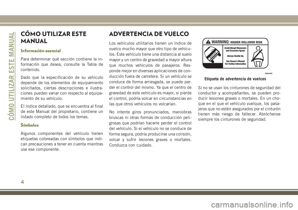 JEEP WRANGLER 2021  Manual de Empleo y Cuidado (in Spanish) CÓMO UTILIZAR ESTE
MANUAL
Información esencial
Para determinar qué sección contiene la in-
formación que desea, consulte la Tabla de
contenido.
Dado que la especificación de su vehículo
depende