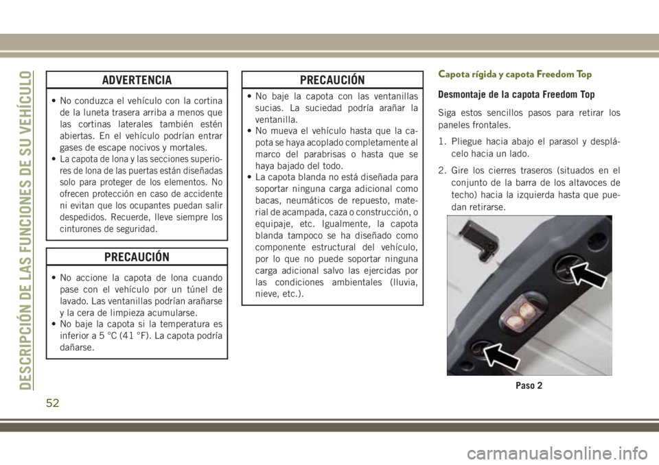 JEEP WRANGLER 2018 Manual de Empleo y Cuidado (in Spanish) ADVERTENCIA
• No conduzca el vehículo con la cortina
de la luneta trasera arriba a menos que
las cortinas laterales también estén
abiertas. En el vehículo podrían entrar
gases de escape nocivos JEEP WRANGLER 2018 Manual de Empleo y Cuidado (in Spanish) ADVERTENCIA
• No conduzca el vehículo con la cortina
de la luneta trasera arriba a menos que
las cortinas laterales también estén
abiertas. En el vehículo podrían entrar
gases de escape nocivos