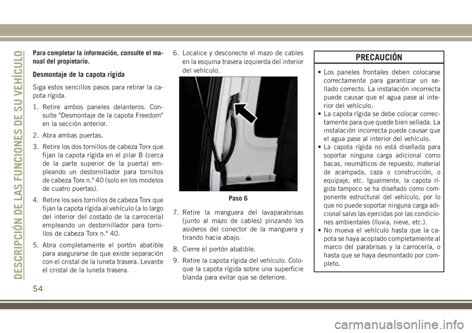 JEEP WRANGLER 2018 Manual de Empleo y Cuidado (in Spanish) Para completar la información, consulte el ma-
nual del propietario.
Desmontaje de la capota rígida
Siga estos sencillos pasos para retirar la ca-
pota rígida.
1. Retire ambos paneles delanteros. C JEEP WRANGLER 2018 Manual de Empleo y Cuidado (in Spanish) Para completar la información, consulte el ma-
nual del propietario.
Desmontaje de la capota rígida
Siga estos sencillos pasos para retirar la ca-
pota rígida.
1. Retire ambos paneles delanteros. C
