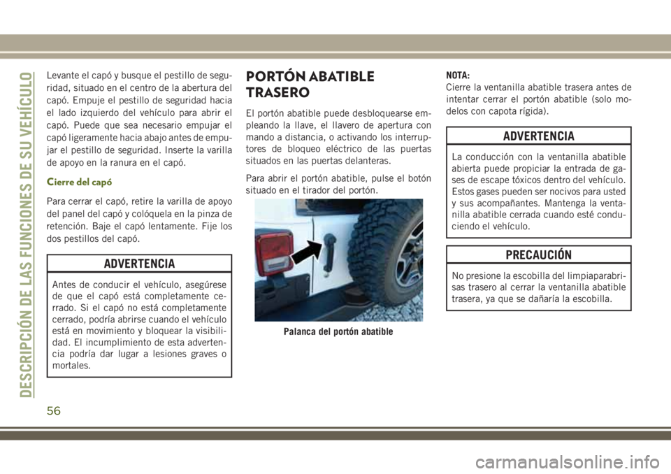 JEEP WRANGLER 2018 Manual de Empleo y Cuidado (in Spanish) Levante el capó y busque el pestillo de segu-
ridad, situado en el centro de la abertura del
capó. Empuje el pestillo de seguridad hacia
el lado izquierdo del vehículo para abrir el
capó. Puede qu JEEP WRANGLER 2018 Manual de Empleo y Cuidado (in Spanish) Levante el capó y busque el pestillo de segu-
ridad, situado en el centro de la abertura del
capó. Empuje el pestillo de seguridad hacia
el lado izquierdo del vehículo para abrir el
capó. Puede qu