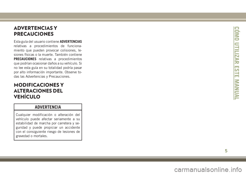 JEEP WRANGLER 2020 Manual de Empleo y Cuidado (in Spanish) ADVERTENCIAS Y
PRECAUCIONES
Esta guía del usuario contieneADVERTENCIAS
relativas a procedimientos de funciona-
miento que pueden provocar colisiones, le-
siones físicas o la muerte. También contien JEEP WRANGLER 2020 Manual de Empleo y Cuidado (in Spanish) ADVERTENCIAS Y
PRECAUCIONES
Esta guía del usuario contieneADVERTENCIAS
relativas a procedimientos de funciona-
miento que pueden provocar colisiones, le-
siones físicas o la muerte. También contien