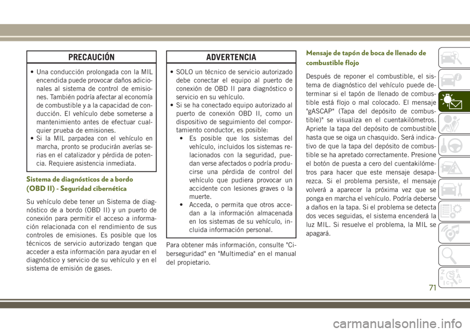 JEEP WRANGLER 2018 Manual de Empleo y Cuidado (in Spanish) PRECAUCIÓN
• Una conducción prolongada con la MIL
encendida puede provocar daños adicio-
nales al sistema de control de emisio-
nes. También podría afectar al economía
de combustibleyalacapaci JEEP WRANGLER 2018 Manual de Empleo y Cuidado (in Spanish) PRECAUCIÓN
• Una conducción prolongada con la MIL
encendida puede provocar daños adicio-
nales al sistema de control de emisio-
nes. También podría afectar al economía
de combustibleyalacapaci