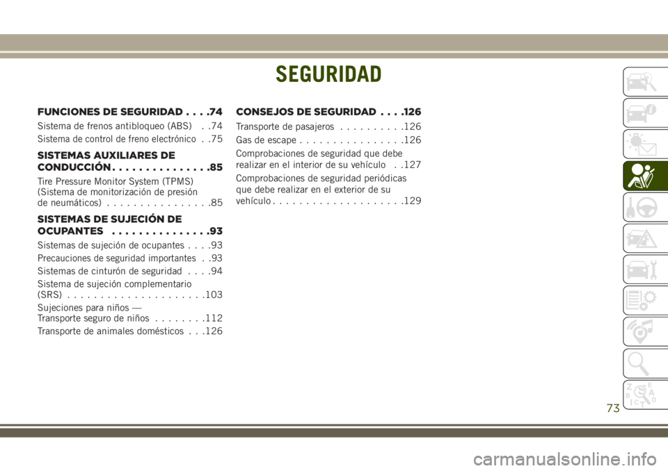 JEEP WRANGLER 2018 Manual de Empleo y Cuidado (in Spanish) SEGURIDAD
FUNCIONES DE SEGURIDAD....74
Sistema de frenos antibloqueo (ABS) . .74
Sistema de control de freno electrónico. .75
SISTEMAS AUXILIARES DE
CONDUCCIÓN...............85
Tire Pressure Monitor JEEP WRANGLER 2018 Manual de Empleo y Cuidado (in Spanish) SEGURIDAD
FUNCIONES DE SEGURIDAD....74
Sistema de frenos antibloqueo (ABS) . .74
Sistema de control de freno electrónico. .75
SISTEMAS AUXILIARES DE
CONDUCCIÓN...............85
Tire Pressure Monitor