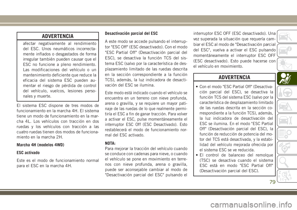 JEEP WRANGLER 2018 Manual de Empleo y Cuidado (in Spanish) ADVERTENCIA
afectar negativamente al rendimiento
del ESC. Unos neumáticos incorrecta-
mente inflados o desgastados de forma
irregular también pueden causar que el
ESC no funcione a pleno rendimiento JEEP WRANGLER 2018 Manual de Empleo y Cuidado (in Spanish) ADVERTENCIA
afectar negativamente al rendimiento
del ESC. Unos neumáticos incorrecta-
mente inflados o desgastados de forma
irregular también pueden causar que el
ESC no funcione a pleno rendimiento