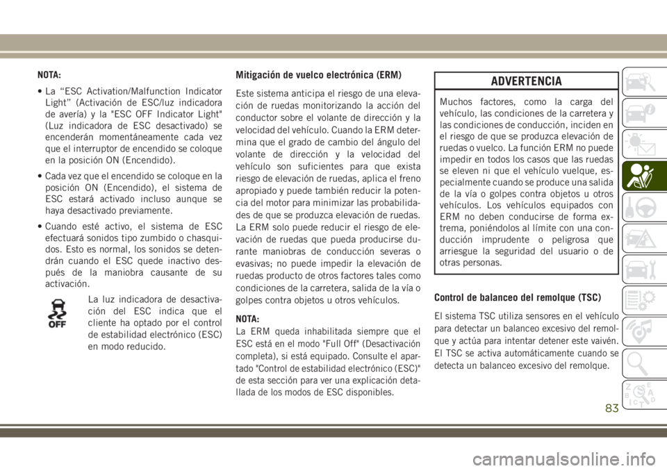 JEEP WRANGLER 2020  Manual de Empleo y Cuidado (in Spanish) NOTA:
• La “ESC Activation/Malfunction Indicator
Light” (Activación de ESC/luz indicadora
de avería) y la "ESC OFF Indicator Light"
(Luz indicadora de ESC desactivado) se
encenderán m