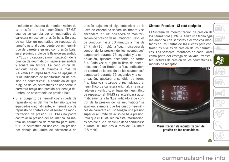 JEEP WRANGLER 2020  Manual de Empleo y Cuidado (in Spanish) mediante el sistema de monitorización de
la presión de los neumáticos (TPMS)
cuando se cambia por un neumático de
carretera en uso con presión baja. En caso
de cambiar un neumático de repuesto d