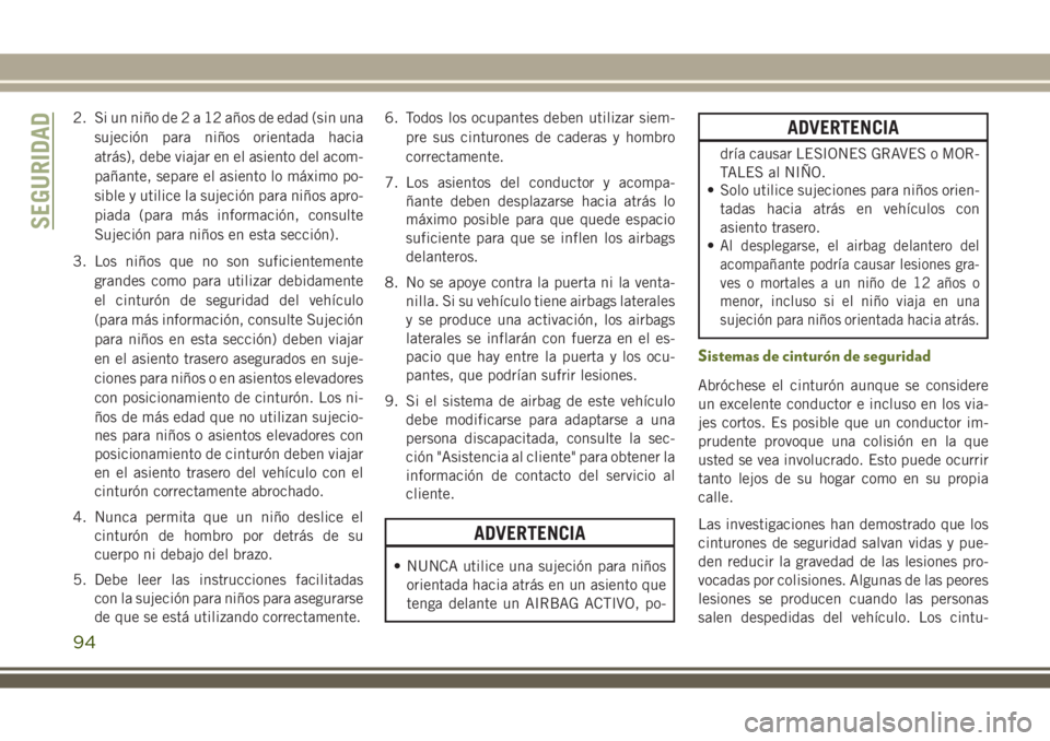 JEEP WRANGLER 2018 Manual de Empleo y Cuidado (in Spanish) 2. Si un niño de2a12años de edad (sin una
sujeción para niños orientada hacia
atrás), debe viajar en el asiento del acom-
pañante, separe el asiento lo máximo po-
sible y utilice la sujeción p JEEP WRANGLER 2018 Manual de Empleo y Cuidado (in Spanish) 2. Si un niño de2a12años de edad (sin una
sujeción para niños orientada hacia
atrás), debe viajar en el asiento del acom-
pañante, separe el asiento lo máximo po-
sible y utilice la sujeción p