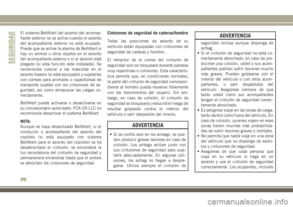 JEEP WRANGLER 2018 Manual de Empleo y Cuidado (in Spanish) El sistema BeltAlert del asiento del acompa-
ñante externo no se activa cuando el asiento
del acompañante externo no está ocupado.
Puede que se active la alarma de BeltAlert si
hay un animal u otro JEEP WRANGLER 2018 Manual de Empleo y Cuidado (in Spanish) El sistema BeltAlert del asiento del acompa-
ñante externo no se activa cuando el asiento
del acompañante externo no está ocupado.
Puede que se active la alarma de BeltAlert si
hay un animal u otro