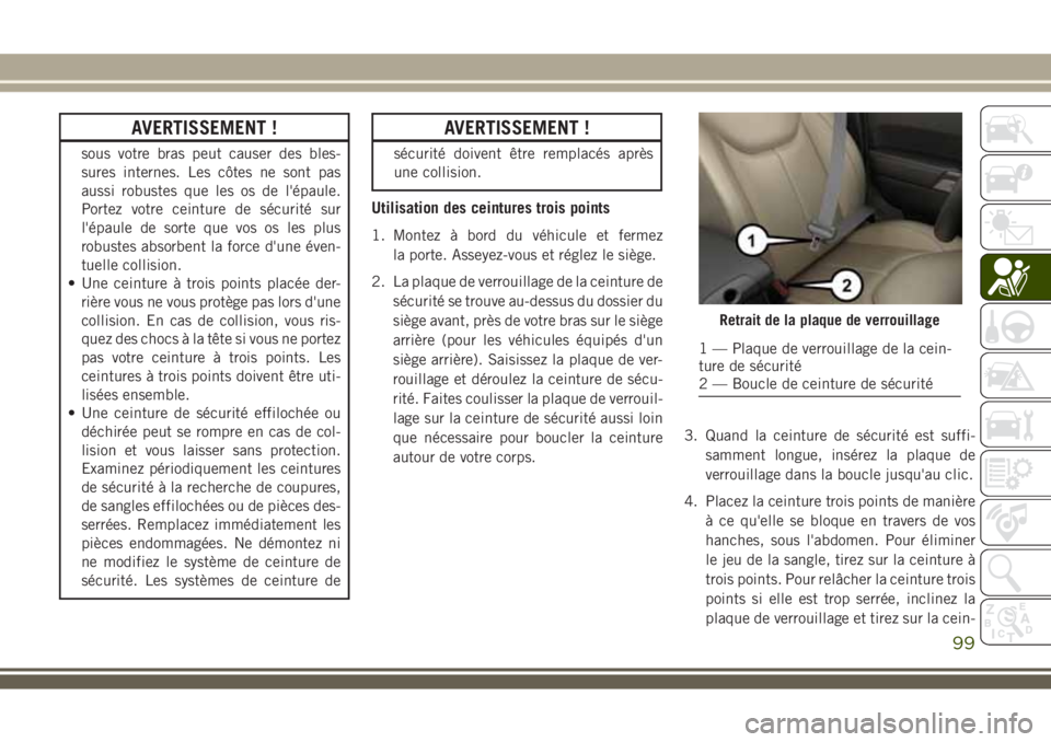 JEEP WRANGLER 2018 Notice dentretien (in French) AVERTISSEMENT !
sous votre bras peut causer des bles-
sures internes. Les côtes ne sont pas
aussi robustes que les os de l'épaule.
Portez votre ceinture de sécurité sur
l'épaule de sorte JEEP WRANGLER 2018 Notice dentretien (in French) AVERTISSEMENT !
sous votre bras peut causer des bles-
sures internes. Les côtes ne sont pas
aussi robustes que les os de l'épaule.
Portez votre ceinture de sécurité sur
l'épaule de sorte