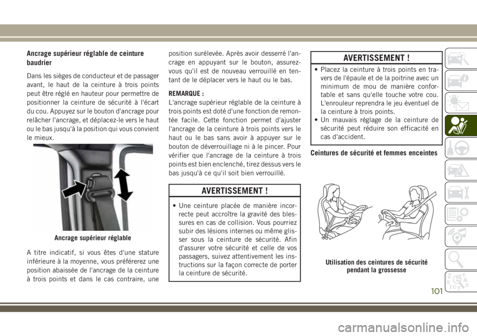 JEEP WRANGLER 2018 Notice dentretien (in French) Ancrage supérieur réglable de ceinture
baudrier
Dans les sièges de conducteur et de passager
avant, le haut de la ceinture à trois points
peut être réglé en hauteur pour permettre de
positionne JEEP WRANGLER 2018 Notice dentretien (in French) Ancrage supérieur réglable de ceinture
baudrier
Dans les sièges de conducteur et de passager
avant, le haut de la ceinture à trois points
peut être réglé en hauteur pour permettre de
positionne