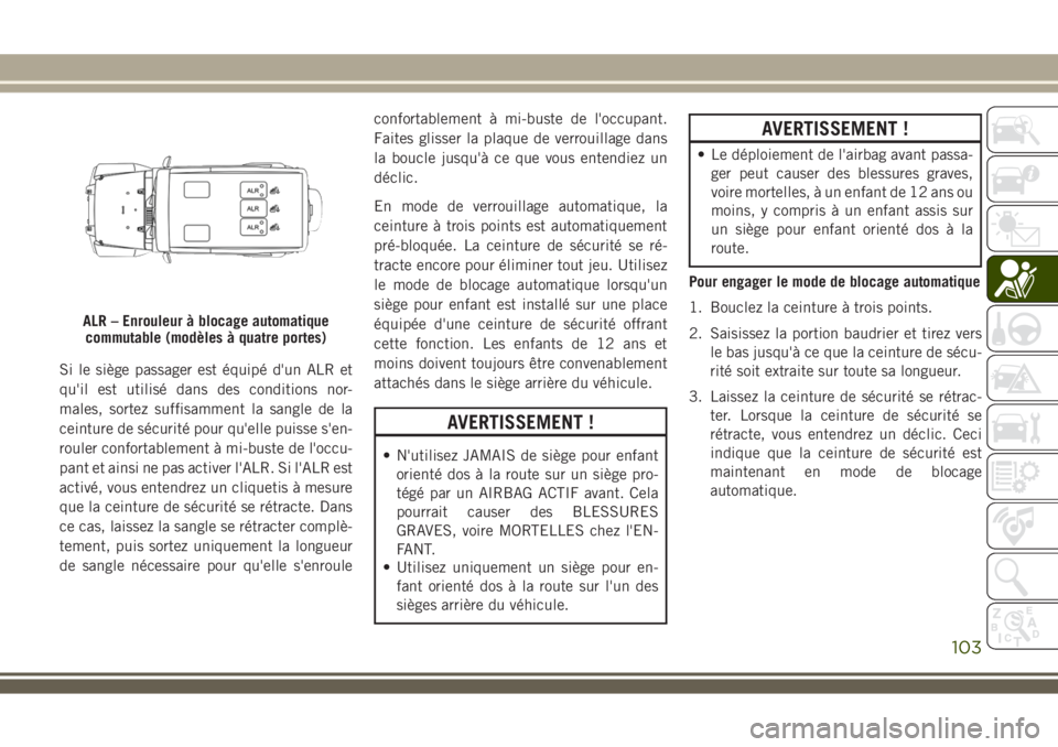JEEP WRANGLER 2018 Notice dentretien (in French) Si le siège passager est équipé d'un ALR et
qu'il est utilisé dans des conditions nor-
males, sortez suffisamment la sangle de la
ceinture de sécurité pour qu'elle puisse s'en-
r JEEP WRANGLER 2018 Notice dentretien (in French) Si le siège passager est équipé d'un ALR et
qu'il est utilisé dans des conditions nor-
males, sortez suffisamment la sangle de la
ceinture de sécurité pour qu'elle puisse s'en-
r