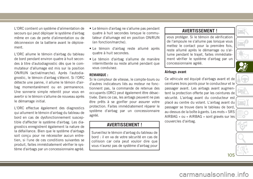 JEEP WRANGLER 2018 Notice dentretien (in French) L'ORC contient un système d'alimentation de
secours qui peut déployer le système d'airbag
même en cas de perte d'alimentation ou de
déconnexion de la batterie avant le déploie-
m JEEP WRANGLER 2018 Notice dentretien (in French) L'ORC contient un système d'alimentation de
secours qui peut déployer le système d'airbag
même en cas de perte d'alimentation ou de
déconnexion de la batterie avant le déploie-
m