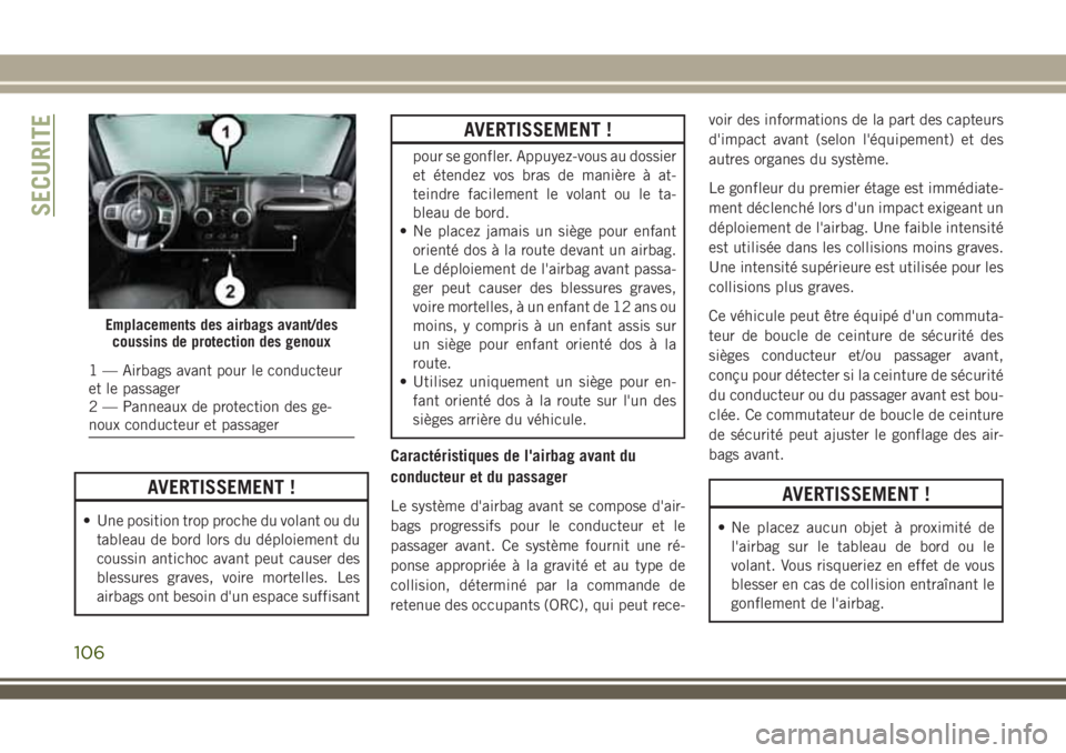 JEEP WRANGLER 2018 Notice dentretien (in French) AVERTISSEMENT !
• Une position trop proche du volant ou du
tableau de bord lors du déploiement du
coussin antichoc avant peut causer des
blessures graves, voire mortelles. Les
airbags ont besoin d& JEEP WRANGLER 2018 Notice dentretien (in French) AVERTISSEMENT !
• Une position trop proche du volant ou du
tableau de bord lors du déploiement du
coussin antichoc avant peut causer des
blessures graves, voire mortelles. Les
airbags ont besoin d&
