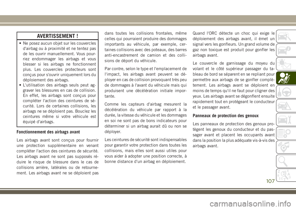 JEEP WRANGLER 2018 Notice dentretien (in French) AVERTISSEMENT !
• Ne posez aucun objet sur les couvercles
d'airbag ou à proximité et ne tentez pas
de les ouvrir manuellement. Vous pour-
riez endommager les airbags et vous
blesser si les air JEEP WRANGLER 2018 Notice dentretien (in French) AVERTISSEMENT !
• Ne posez aucun objet sur les couvercles
d'airbag ou à proximité et ne tentez pas
de les ouvrir manuellement. Vous pour-
riez endommager les airbags et vous
blesser si les air