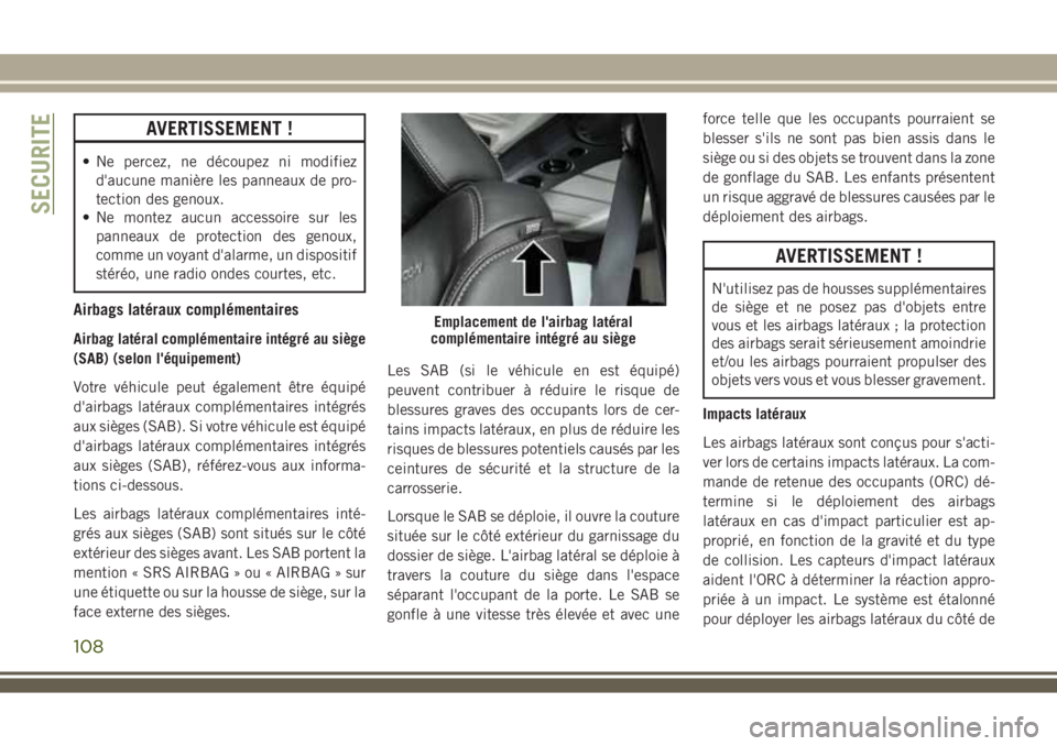 JEEP WRANGLER 2021  Notice dentretien (in French) AVERTISSEMENT !
• Ne percez, ne découpez ni modifiez
d'aucune manière les panneaux de pro-
tection des genoux.
• Ne montez aucun accessoire sur les
panneaux de protection des genoux,
comme u