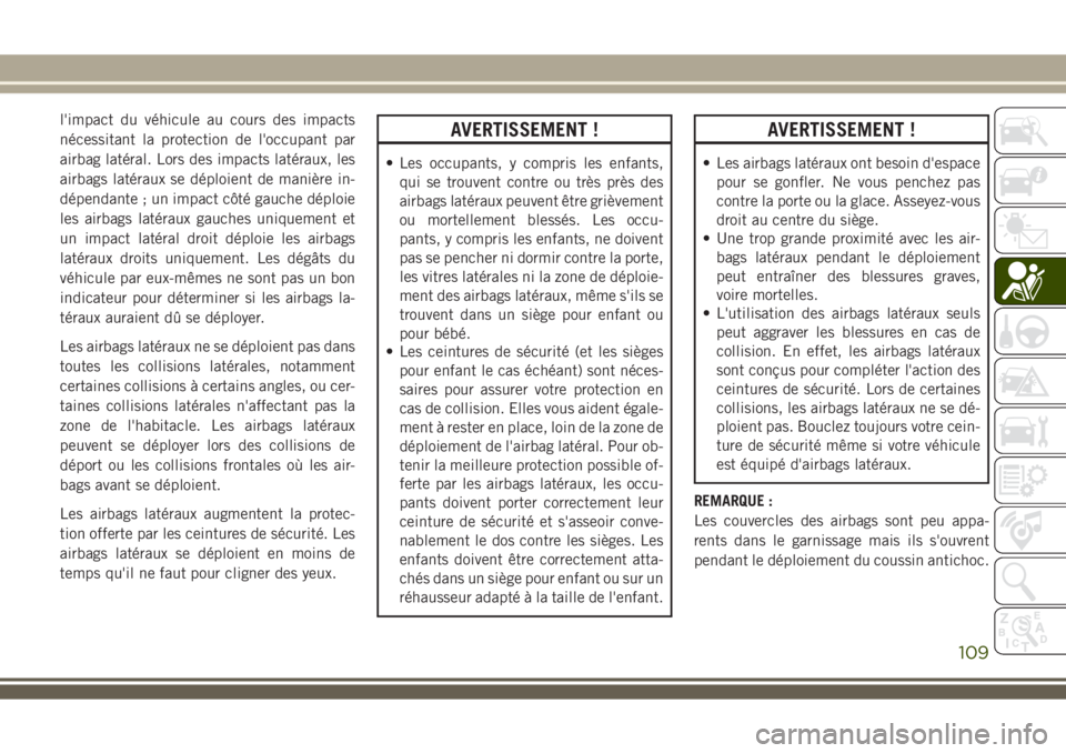 JEEP WRANGLER 2018 Notice dentretien (in French) l'impact du véhicule au cours des impacts
nécessitant la protection de l'occupant par
airbag latéral. Lors des impacts latéraux, les
airbags latéraux se déploient de manière in-
dépend JEEP WRANGLER 2018 Notice dentretien (in French) l'impact du véhicule au cours des impacts
nécessitant la protection de l'occupant par
airbag latéral. Lors des impacts latéraux, les
airbags latéraux se déploient de manière in-
dépend