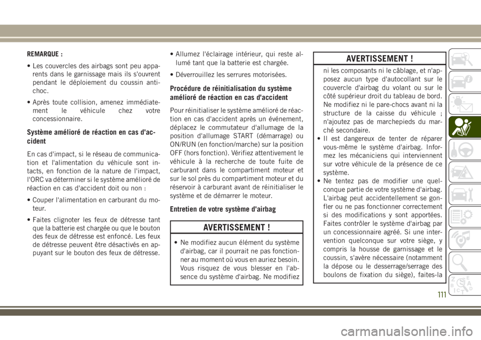 JEEP WRANGLER 2018 Notice dentretien (in French) REMARQUE :
• Les couvercles des airbags sont peu appa-
rents dans le garnissage mais ils s'ouvrent
pendant le déploiement du coussin anti-
choc.
• Après toute collision, amenez immédiate-
m JEEP WRANGLER 2018 Notice dentretien (in French) REMARQUE :
• Les couvercles des airbags sont peu appa-
rents dans le garnissage mais ils s'ouvrent
pendant le déploiement du coussin anti-
choc.
• Après toute collision, amenez immédiate-
m