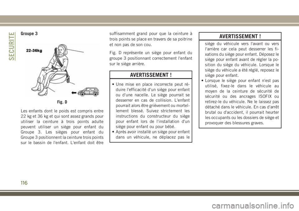 JEEP WRANGLER 2018 Notice dentretien (in French) Groupe 3
Les enfants dont le poids est compris entre
22 kg et 36 kg et qui sont assez grands pour
utiliser la ceinture à trois points adulte
peuvent utiliser un siège pour enfant du
Groupe 3. Les si JEEP WRANGLER 2018 Notice dentretien (in French) Groupe 3
Les enfants dont le poids est compris entre
22 kg et 36 kg et qui sont assez grands pour
utiliser la ceinture à trois points adulte
peuvent utiliser un siège pour enfant du
Groupe 3. Les si