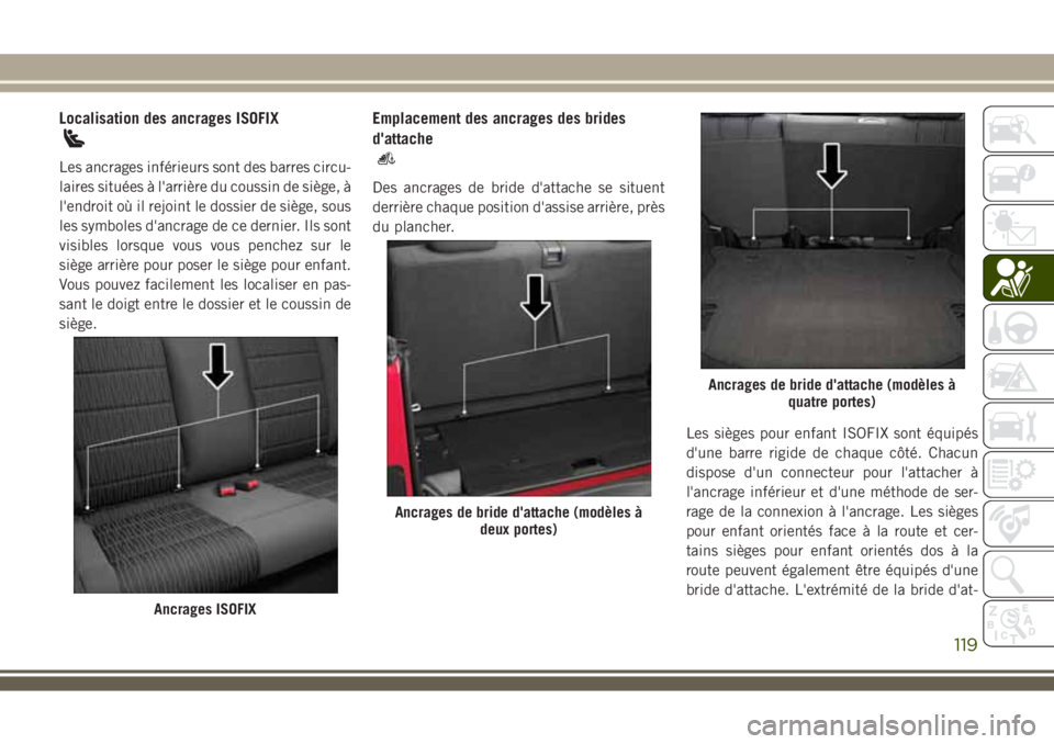 JEEP WRANGLER 2018 Notice dentretien (in French) Localisation des ancrages ISOFIX
Les ancrages inférieurs sont des barres circu-
laires situées à l'arrière du coussin de siège, à
l'endroit où il rejoint le dossier de siège, sous
les JEEP WRANGLER 2018 Notice dentretien (in French) Localisation des ancrages ISOFIX
Les ancrages inférieurs sont des barres circu-
laires situées à l'arrière du coussin de siège, à
l'endroit où il rejoint le dossier de siège, sous
les