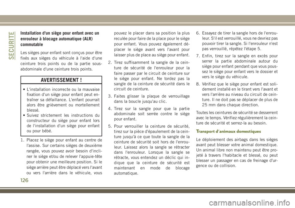 JEEP WRANGLER 2018 Notice dentretien (in French) Installation d'un siège pour enfant avec un
enrouleur à blocage automatique (ALR)
commutable
Les sièges pour enfant sont conçus pour être
fixés aux sièges du véhicule à l'aide d'u JEEP WRANGLER 2018 Notice dentretien (in French) Installation d'un siège pour enfant avec un
enrouleur à blocage automatique (ALR)
commutable
Les sièges pour enfant sont conçus pour être
fixés aux sièges du véhicule à l'aide d'u