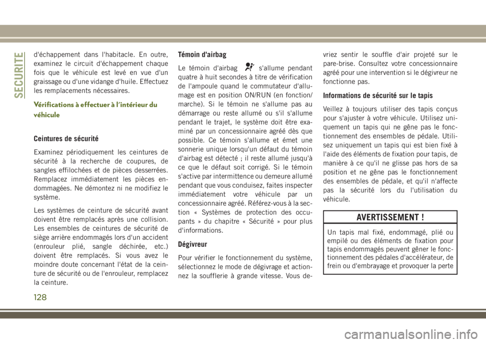 JEEP WRANGLER 2018 Notice dentretien (in French) d'échappement dans l'habitacle. En outre,
examinez le circuit d'échappement chaque
fois que le véhicule est levé en vue d'un
graissage ou d'une vidange d'huile. Effectuez
l JEEP WRANGLER 2018 Notice dentretien (in French) d'échappement dans l'habitacle. En outre,
examinez le circuit d'échappement chaque
fois que le véhicule est levé en vue d'un
graissage ou d'une vidange d'huile. Effectuez
l