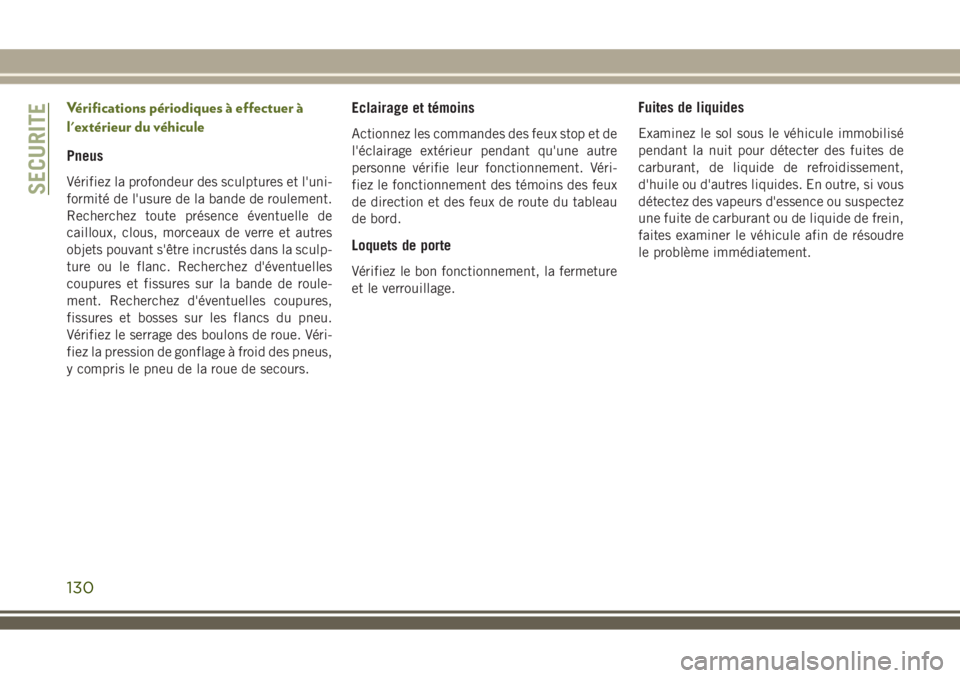 JEEP WRANGLER 2018 Notice dentretien (in French) Vérifications périodiques à effectuer Ã
l'extérieur du véhicule
Pneus
Vérifiez la profondeur des sculptures et l'uni-
formité de l'usure de la bande de roulement.
Recherchez toute JEEP WRANGLER 2018 Notice dentretien (in French) Vérifications périodiques à effectuer Ã
l'extérieur du véhicule
Pneus
Vérifiez la profondeur des sculptures et l'uni-
formité de l'usure de la bande de roulement.
Recherchez toute