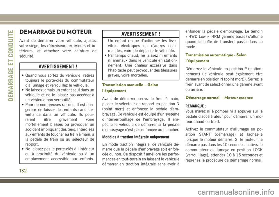 JEEP WRANGLER 2018 Notice dentretien (in French) DEMARRAGE DU MOTEUR
Avant de démarrer votre véhicule, ajustez
votre siège, les rétroviseurs extérieurs et in-
térieurs, et attachez votre ceinture de
sécurité.
AVERTISSEMENT !
• Quand vous s JEEP WRANGLER 2018 Notice dentretien (in French) DEMARRAGE DU MOTEUR
Avant de démarrer votre véhicule, ajustez
votre siège, les rétroviseurs extérieurs et in-
térieurs, et attachez votre ceinture de
sécurité.
AVERTISSEMENT !
• Quand vous s