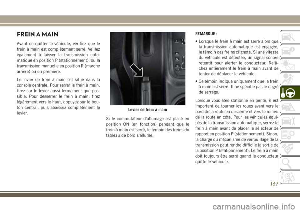 JEEP WRANGLER 2018 Notice dentretien (in French) FREIN A MAIN
Avant de quitter le véhicule, vérifiez que le
frein à main est complètement serré. Veillez
également à laisser la transmission auto-
matique en position P (stationnement), ou la
tr JEEP WRANGLER 2018 Notice dentretien (in French) FREIN A MAIN
Avant de quitter le véhicule, vérifiez que le
frein à main est complètement serré. Veillez
également à laisser la transmission auto-
matique en position P (stationnement), ou la
tr