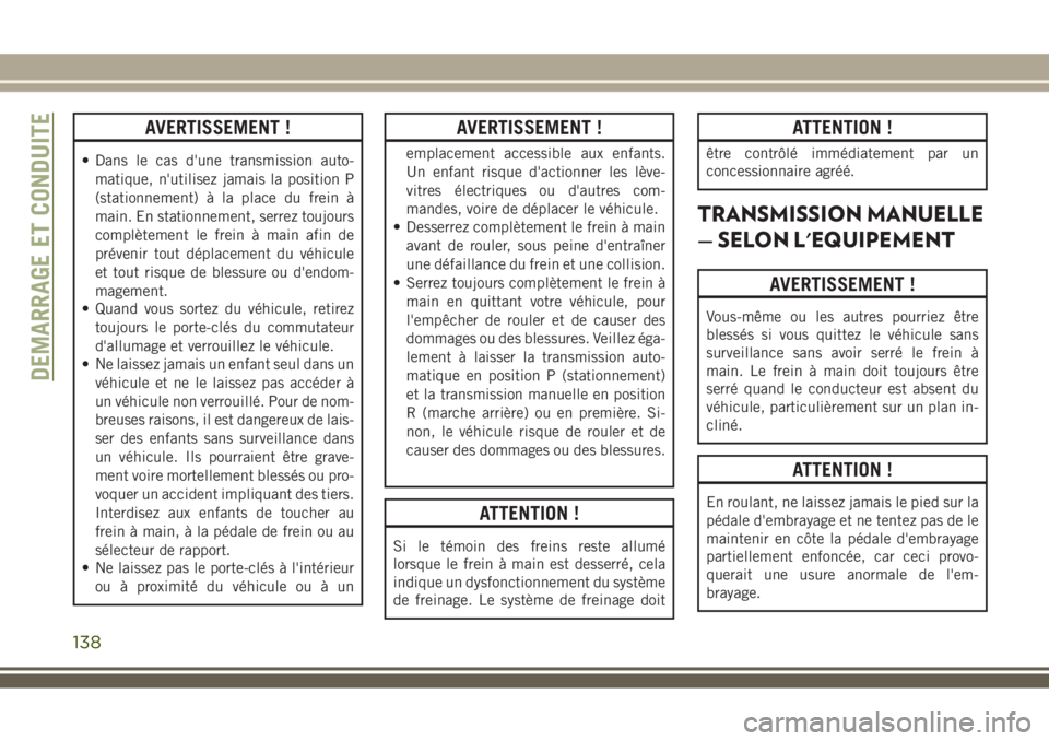 JEEP WRANGLER 2018 Notice dentretien (in French) AVERTISSEMENT !
• Dans le cas d'une transmission auto-
matique, n'utilisez jamais la position P
(stationnement) Ã la place du frein Ã
main. En stationnement, serrez toujours
complètement JEEP WRANGLER 2018 Notice dentretien (in French) AVERTISSEMENT !
• Dans le cas d'une transmission auto-
matique, n'utilisez jamais la position P
(stationnement) Ã la place du frein Ã
main. En stationnement, serrez toujours
complètement