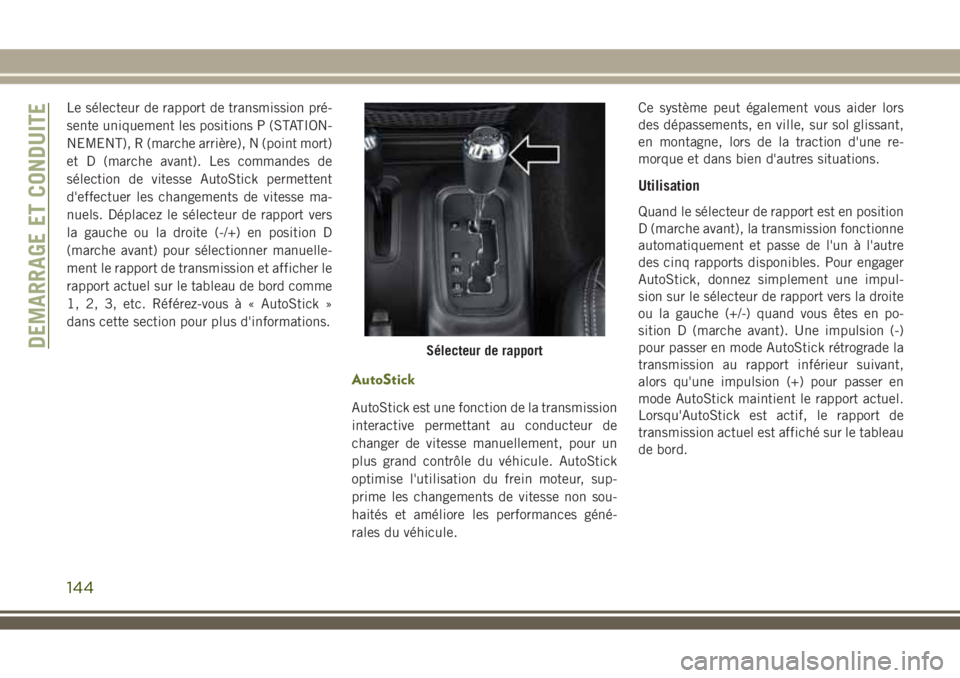 JEEP WRANGLER 2018 Notice dentretien (in French) Le sélecteur de rapport de transmission pré-
sente uniquement les positions P (STATION-
NEMENT), R (marche arrière), N (point mort)
et D (marche avant). Les commandes de
sélection de vitesse AutoS JEEP WRANGLER 2018 Notice dentretien (in French) Le sélecteur de rapport de transmission pré-
sente uniquement les positions P (STATION-
NEMENT), R (marche arrière), N (point mort)
et D (marche avant). Les commandes de
sélection de vitesse AutoS