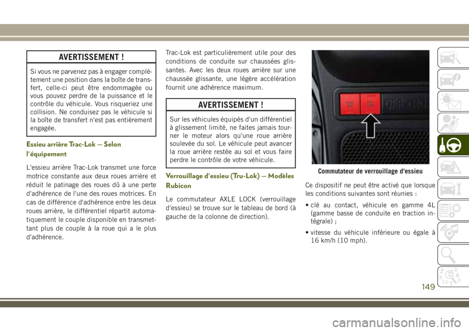 JEEP WRANGLER 2018 Notice dentretien (in French) AVERTISSEMENT !
Si vous ne parvenez pas à engager complè-
tement une position dans la boîte de trans-
fert, celle-ci peut être endommagée ou
vous pouvez perdre de la puissance et le
contrôle du JEEP WRANGLER 2018 Notice dentretien (in French) AVERTISSEMENT !
Si vous ne parvenez pas à engager complè-
tement une position dans la boîte de trans-
fert, celle-ci peut être endommagée ou
vous pouvez perdre de la puissance et le
contrôle du